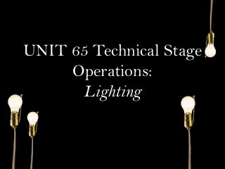 UNIT 65 Technical Stage
Operations:
Lighting

 