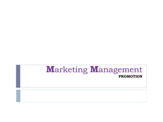 Marketing Management
PROMOTION
 
