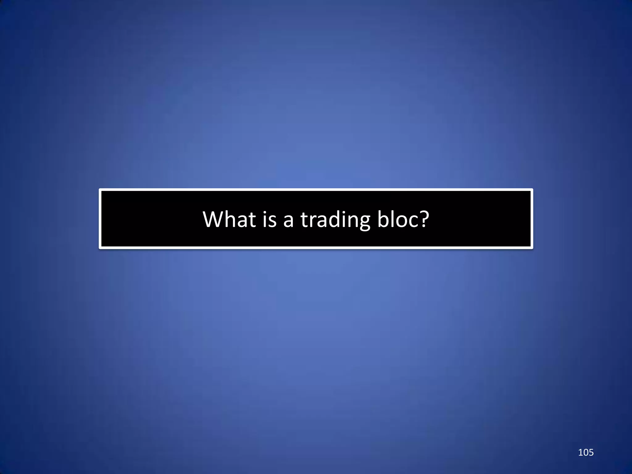 What is a trading bloc?




                          105
 