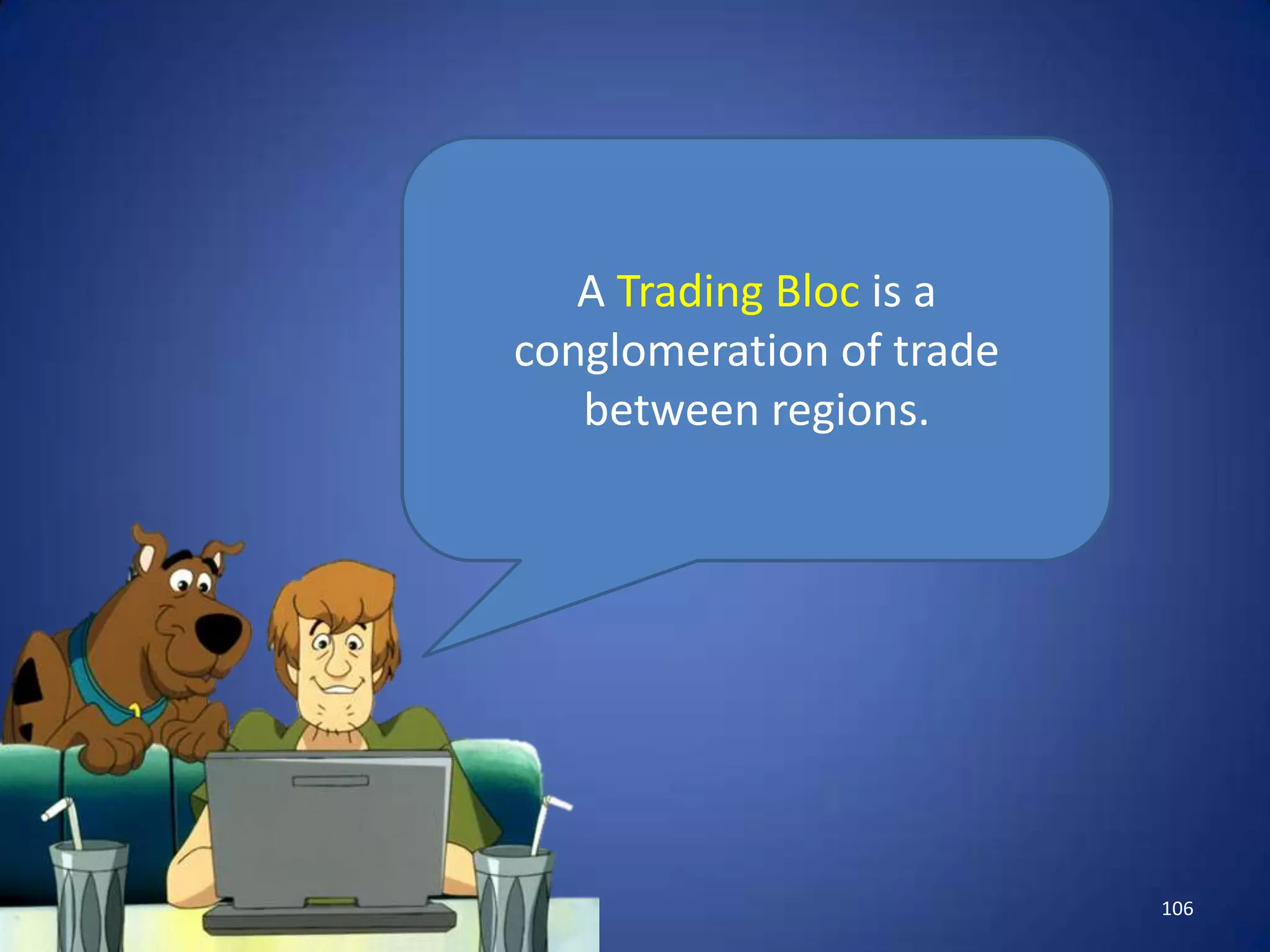 A Trading Bloc is a
conglomeration of trade
   between regions.




                          106
 