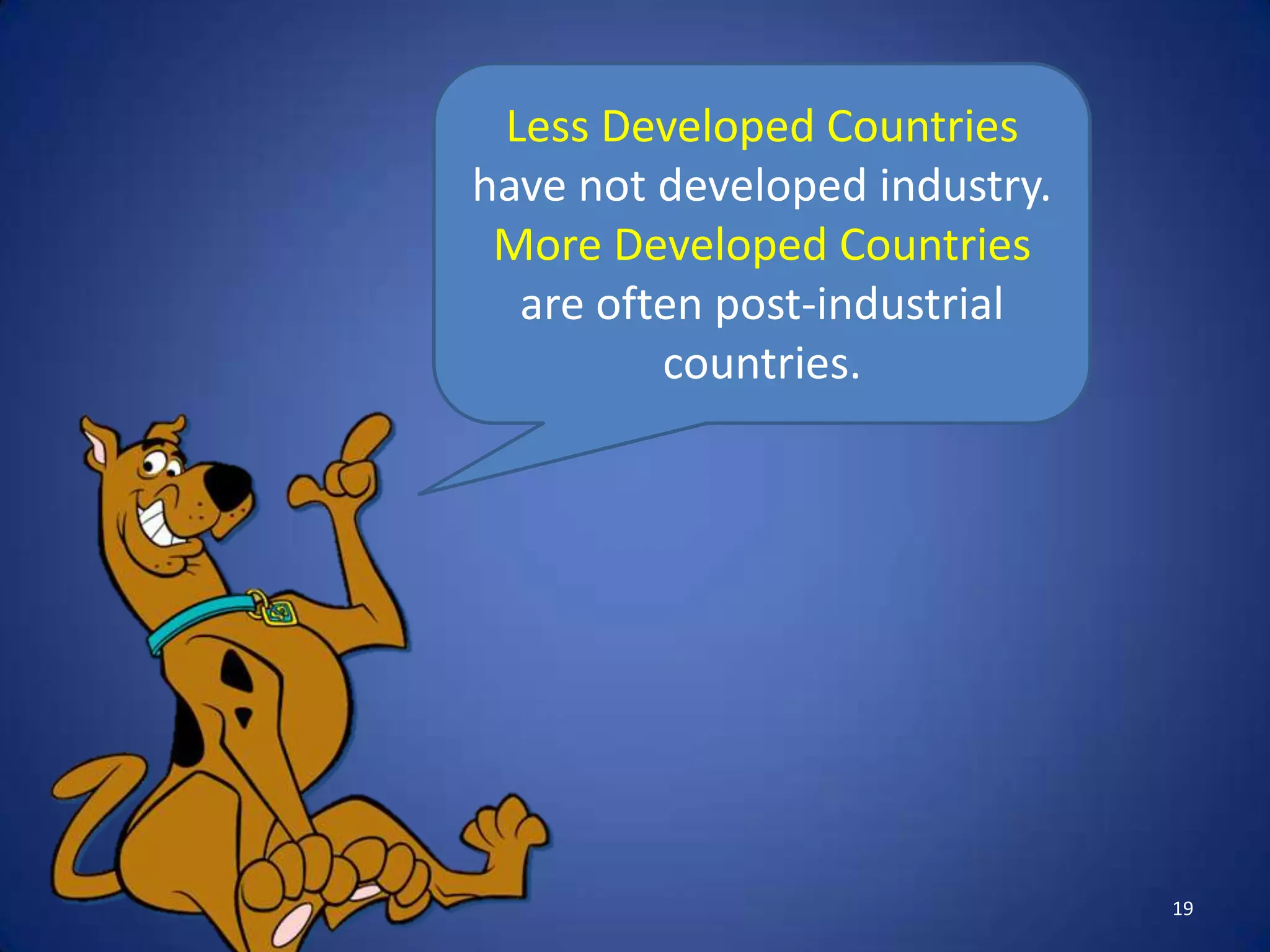 Less Developed Countries
have not developed industry.
 More Developed Countries
  are often post-industrial
         countries.




                               19
 