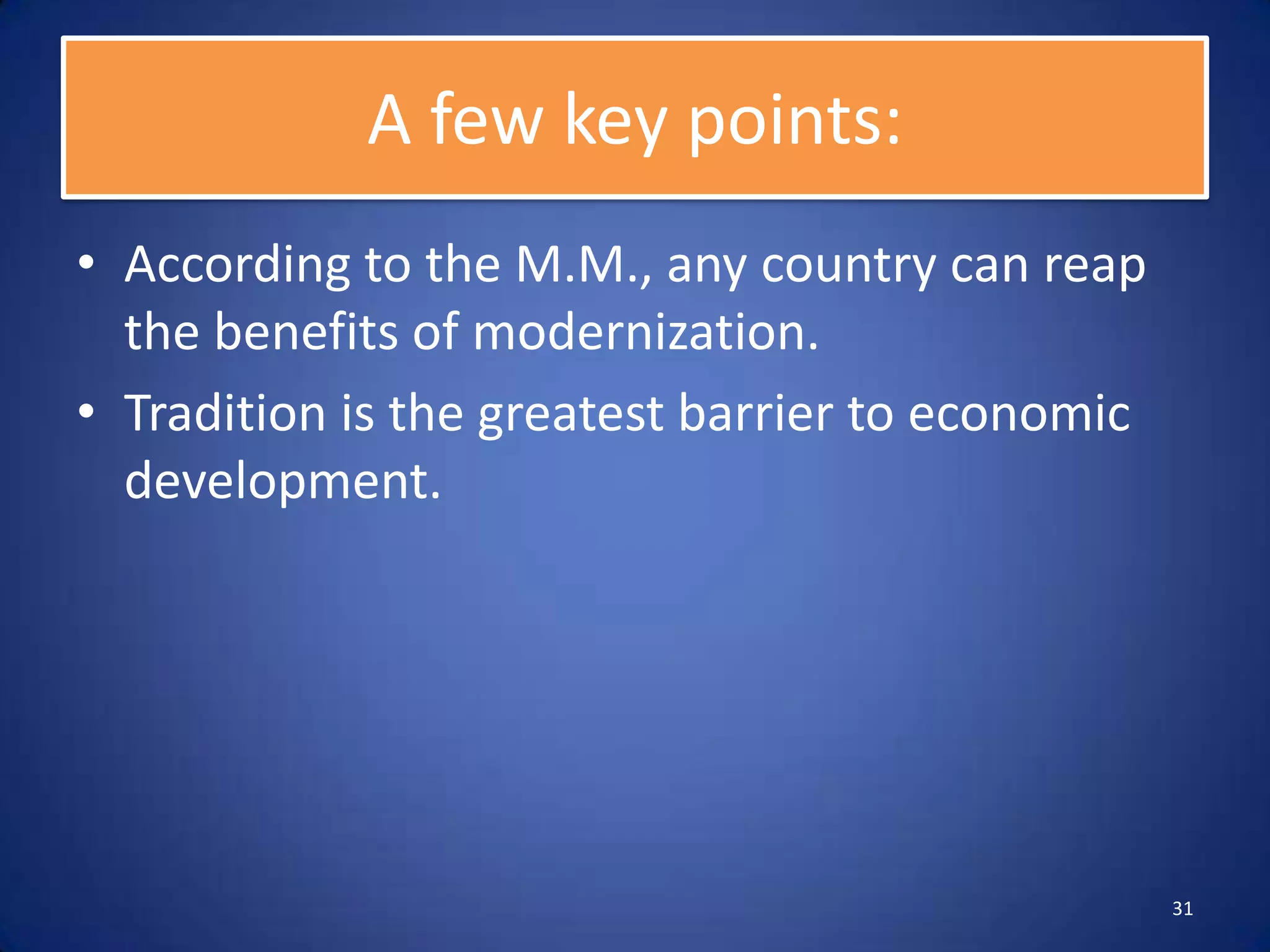 A few key points:
• According to the M.M., any country can reap
  the benefits of modernization.
• Tradition is the greatest barrier to economic
  development.




                                                  31
 
