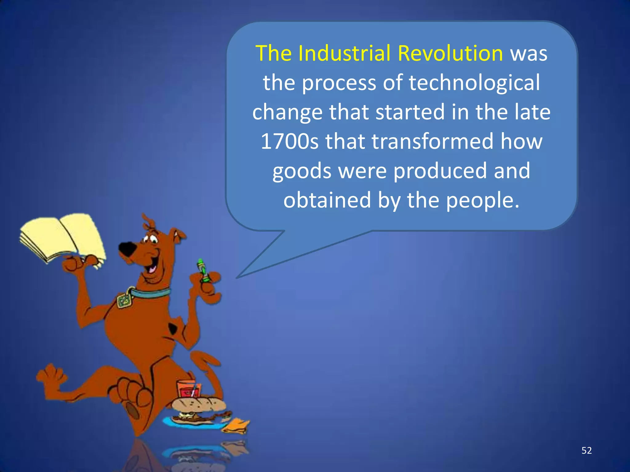 The Industrial Revolution was
 the process of technological
change that started in the late
 1700s that transformed how
  goods were produced and
   obtained by the people.




                                  52
 