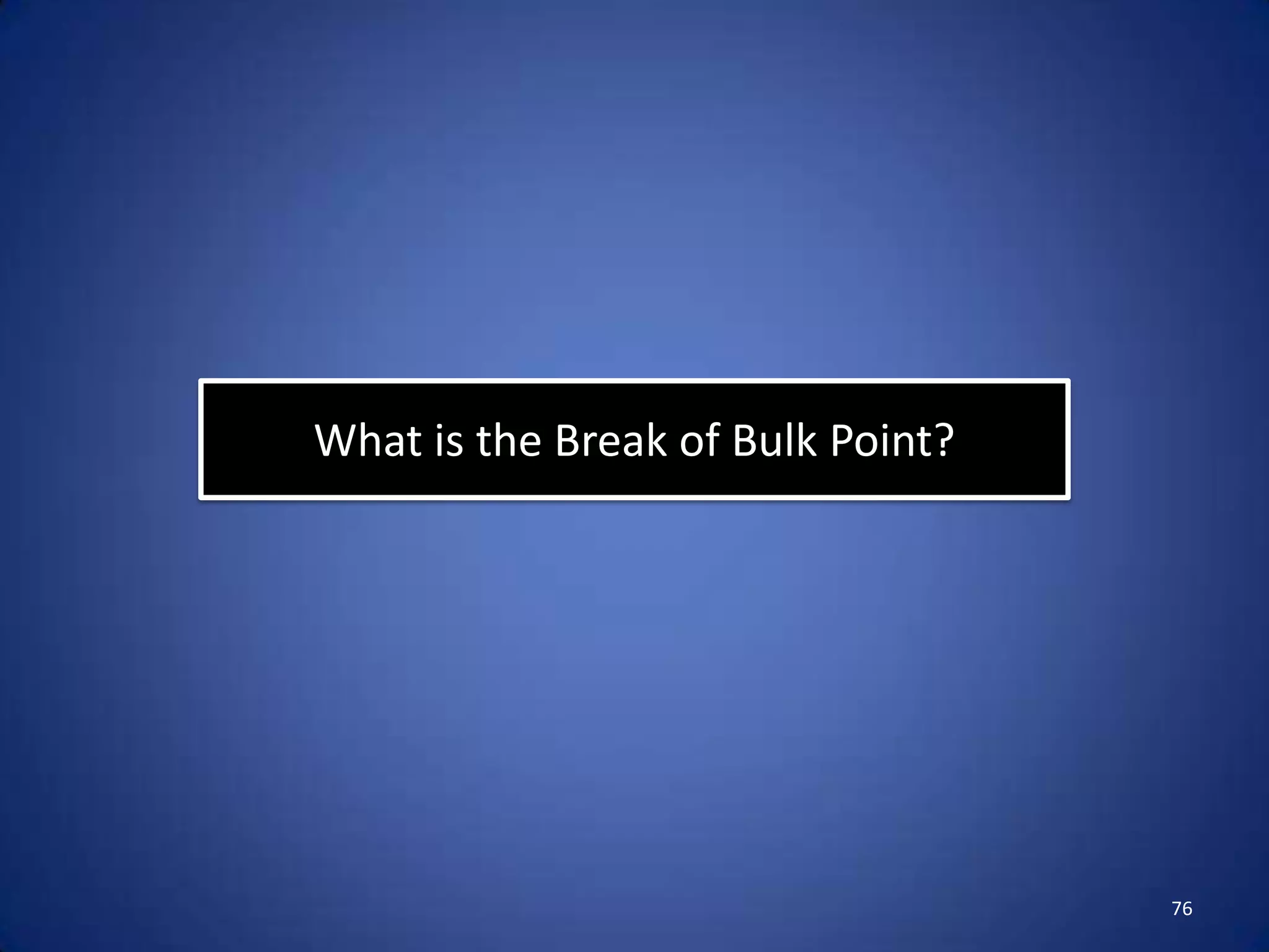 What is the Break of Bulk Point?




                                   76
 