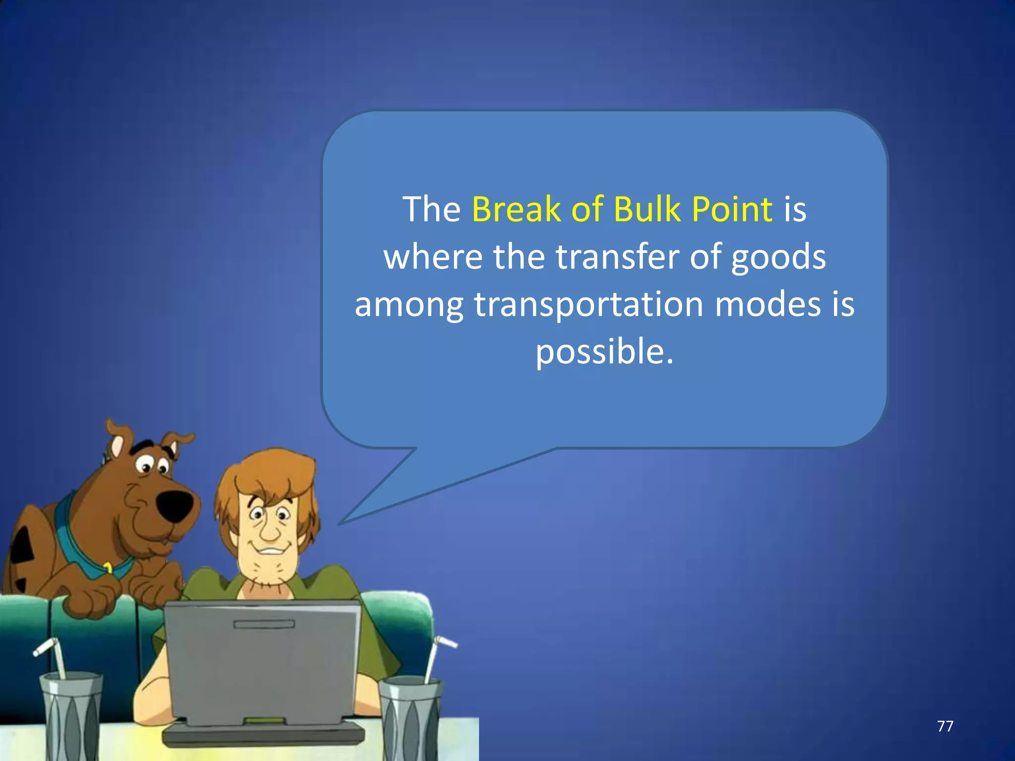 The Break of Bulk Point is
 where the transfer of goods
among transportation modes is
          possible.




                                77
 