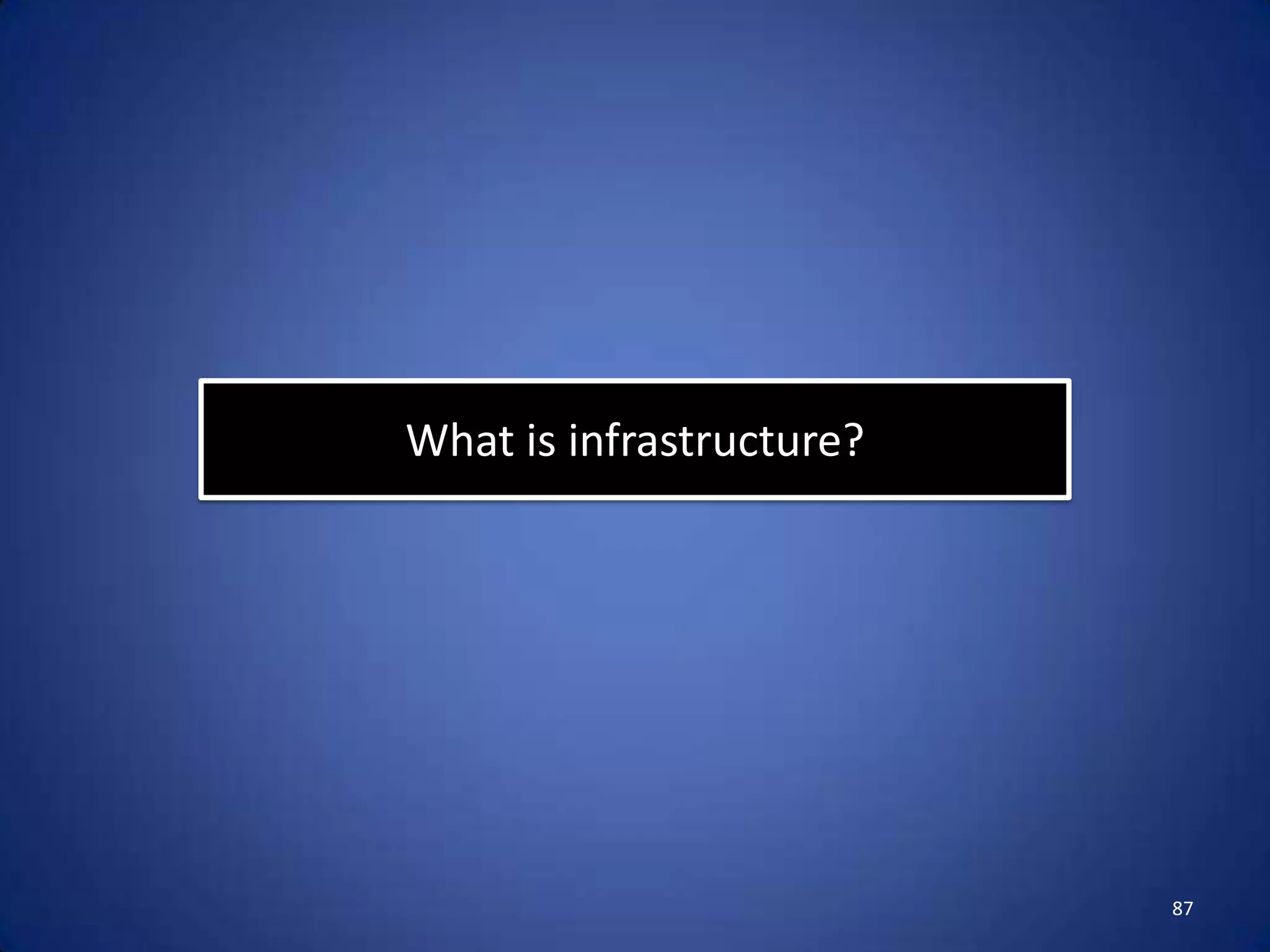 What is infrastructure?




                          87
 