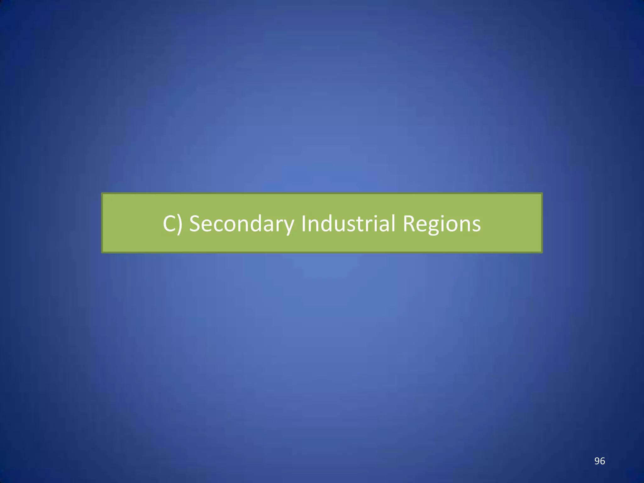 C) Secondary Industrial Regions




                                  96
 