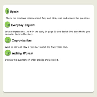 INFORMATION:
The web sides in the photos are all social networking
wed sides. These are just a few of the most popular
ones. There hundreds of social networking sites in
existence today, and new ones are springing up all the
times. Basically, their purpose is to allow users to
“interact” over the internet, with the aim of building social
relations and /or activities.
Can you name one?
ACTIVITY 4:
In pair answer the vocabulary section from SB and WB
try to ask the correct meaning of the words in teams.
 