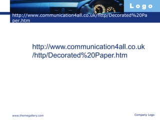 L o g o
http://www.communication4all.co.uk/http/Decorated%20Pa
per.htm
www.themegallery.com Company Logo
http://www.communication4all.co.uk
/http/Decorated%20Paper.htm
 