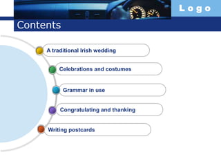 L o g o
Contents
Writing postcards
Congratulating and thanking
Grammar in use
Celebrations and costumes
A traditional Irish wedding
 