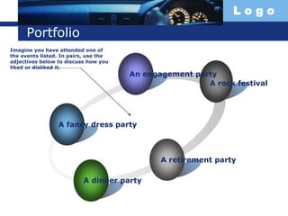 L o g o
Portfolio
A fancy dress party
An engagement party
A rock festival
A retirement party
A dinner party
Imagine you have attended one of
the events listed. In pairs, use the
adjectives below to discuss how you
liked or disliked it.
 