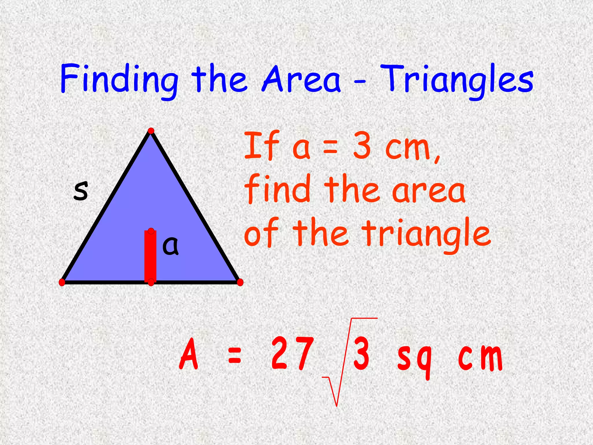 Finding the Area - Triangles If a = 3 cm, find the area of the triangle 
