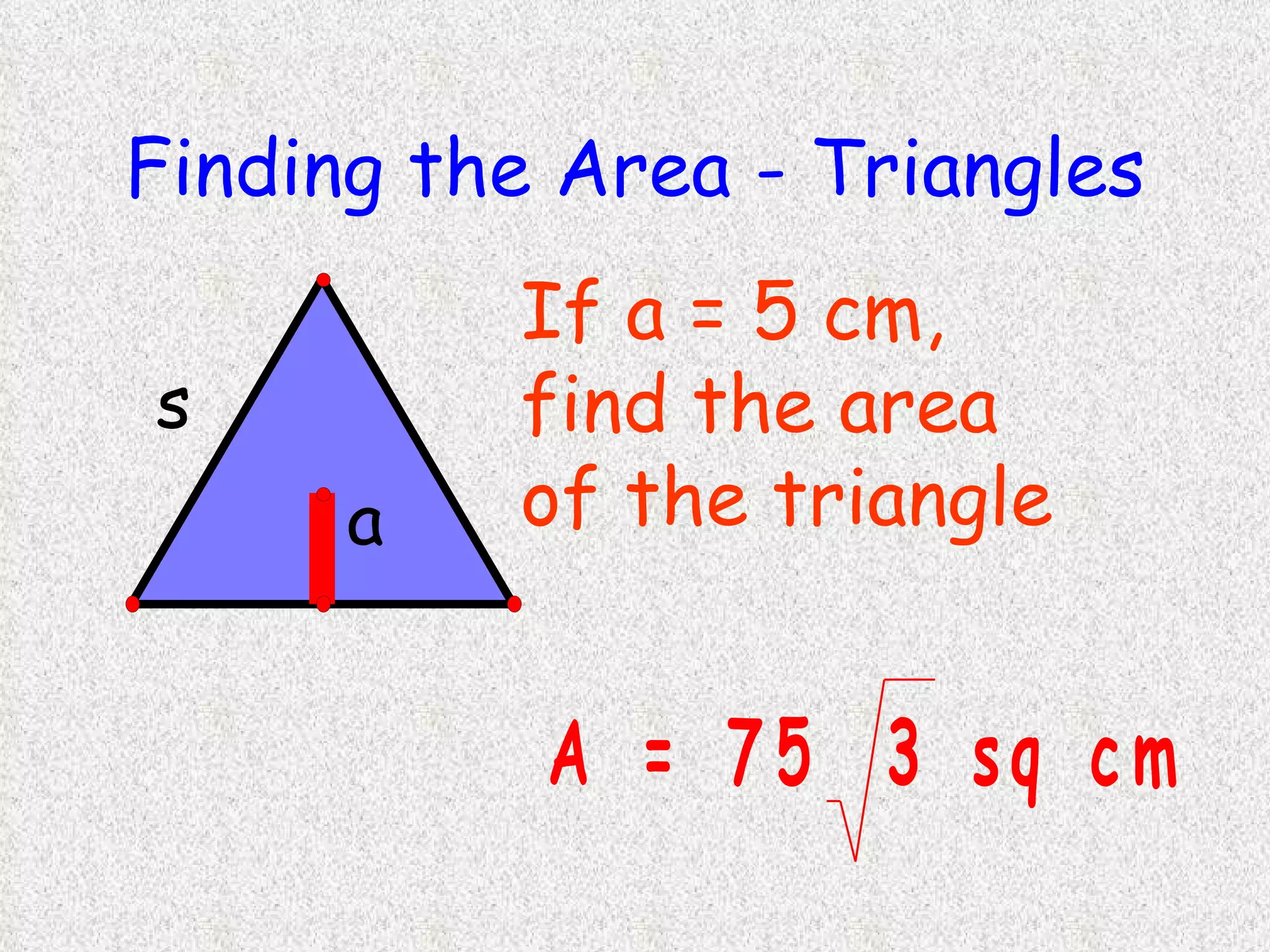 Finding the Area - Triangles If a = 5 cm, find the area of the triangle 