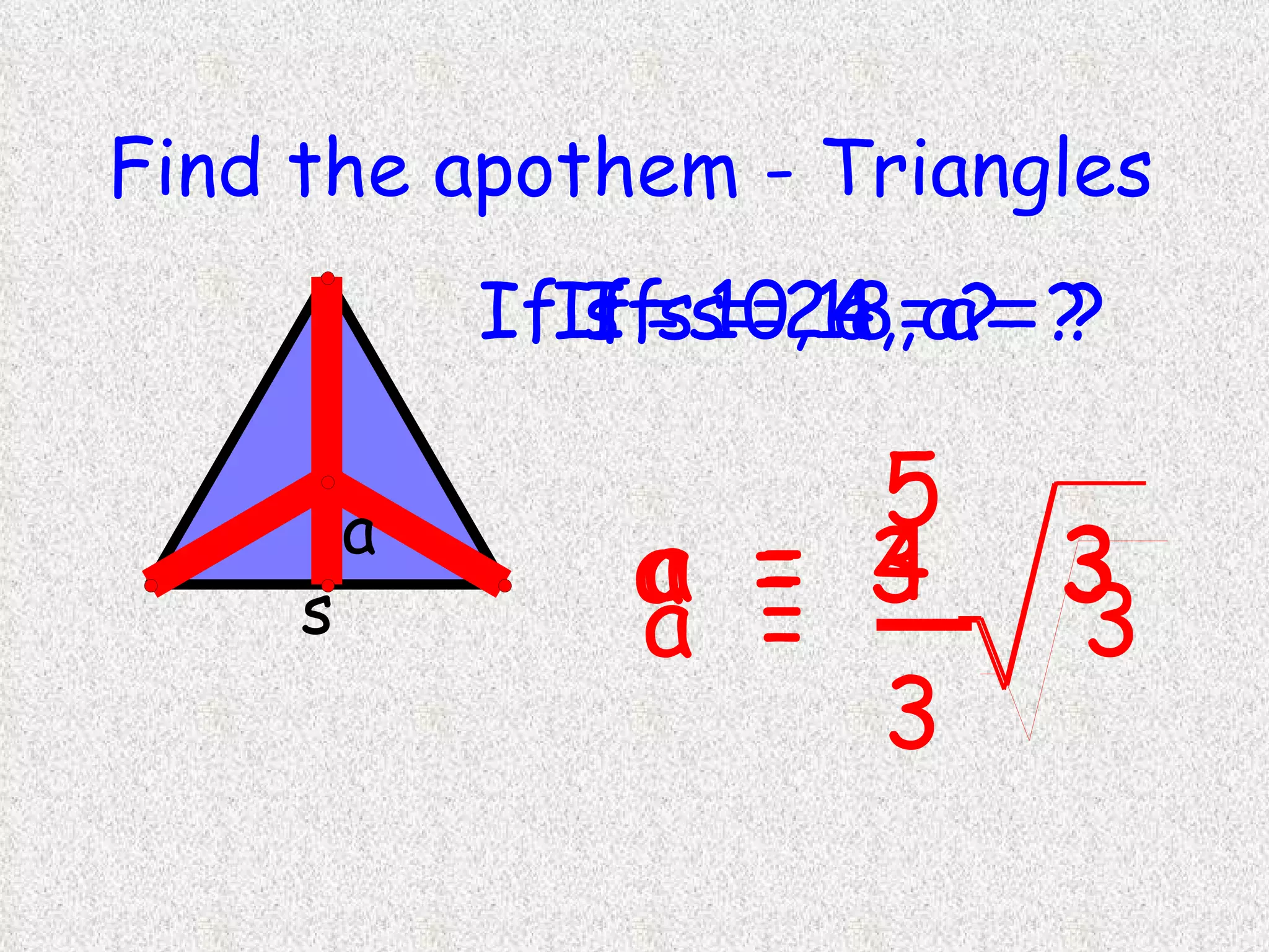 Find the apothem - Triangles If s = 18, a = ? If s = 24, a = ? If s = 10, a = ? 