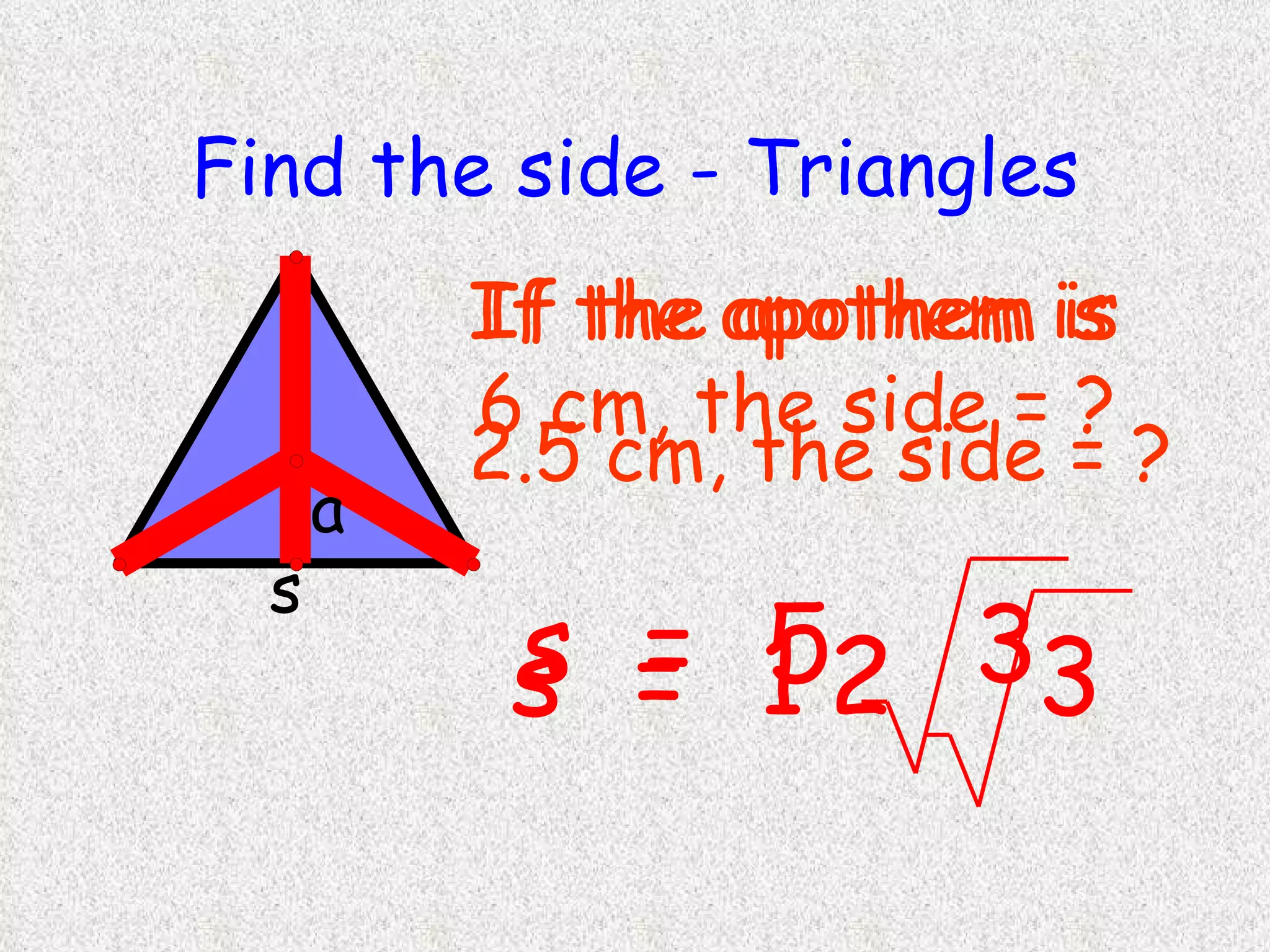 Find the side - Triangles If the apothem is 6 cm, the side = ? If the apothem is  2.5 cm, the side = ? 