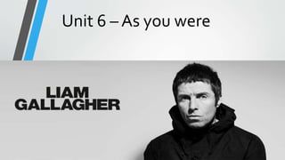 Unit 6 – As you were
 