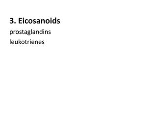 3. Eicosanoids
prostaglandins
leukotrienes
 