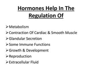Hormones Help In The
Regulation Of
Metabolism
Contraction Of Cardiac & Smooth Muscle
Glandular Secretion
Some Immune Functions
Growth & Development
Reproduction
Extracellular Fluid
 