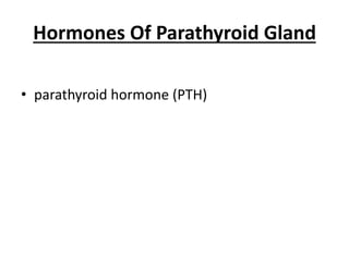 Hormones Of Parathyroid Gland
• parathyroid hormone (PTH)
 