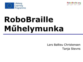 RoboBraille
Műhelymunka
Lars Ballieu Christensen
Tanja Stevns
 