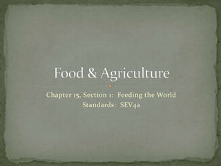 Chapter 15, Section 1: Feeding the World
Standards: SEV4a
 