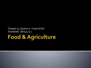 Chapter 15, Section 2: Crops & Soil
Standards: SEV4a, b, c
 