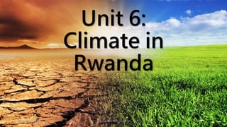 Unit 6:
Climate in
Rwanda
08/02/2023 12:05 carra Dusabimana Jean D Amour 1
 