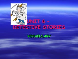 UNIT 6 –
DETECTIVE STORIES
    VOCABULARY
 