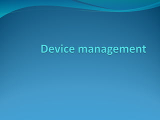 Unit 6 Device management.ppt Unit 6 Device management.ppt