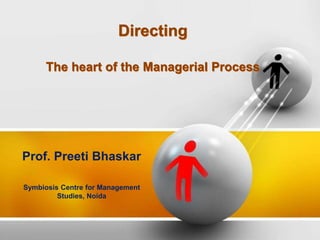 Directing
The heart of the Managerial Process
Prof. Preeti Bhaskar
Symbiosis Centre for Management
Studies, Noida
 