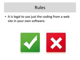Rules
• It is legal to use just the coding from a web
  site in your own software.
 