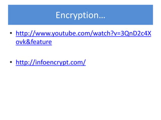 Encryption…
• http://www.youtube.com/watch?v=3QnD2c4X
  ovk&feature

• http://infoencrypt.com/
 
