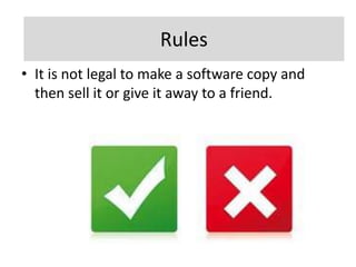 Rules
                      Rules
• It is not legal to make a software copy and
  then sell it or give it away to a friend.
 