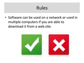 Rules
• Software can be used on a network or used in
  multiple computers if you are able to
  download it from a web site.
 