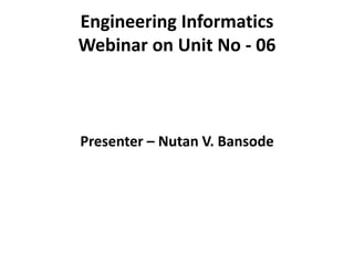 Engineering Informatics
Webinar on Unit No - 06
Presenter – Nutan V. Bansode
 