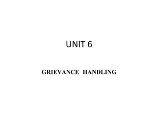 UNIT 6
GRIEVANCE HANDLING
 