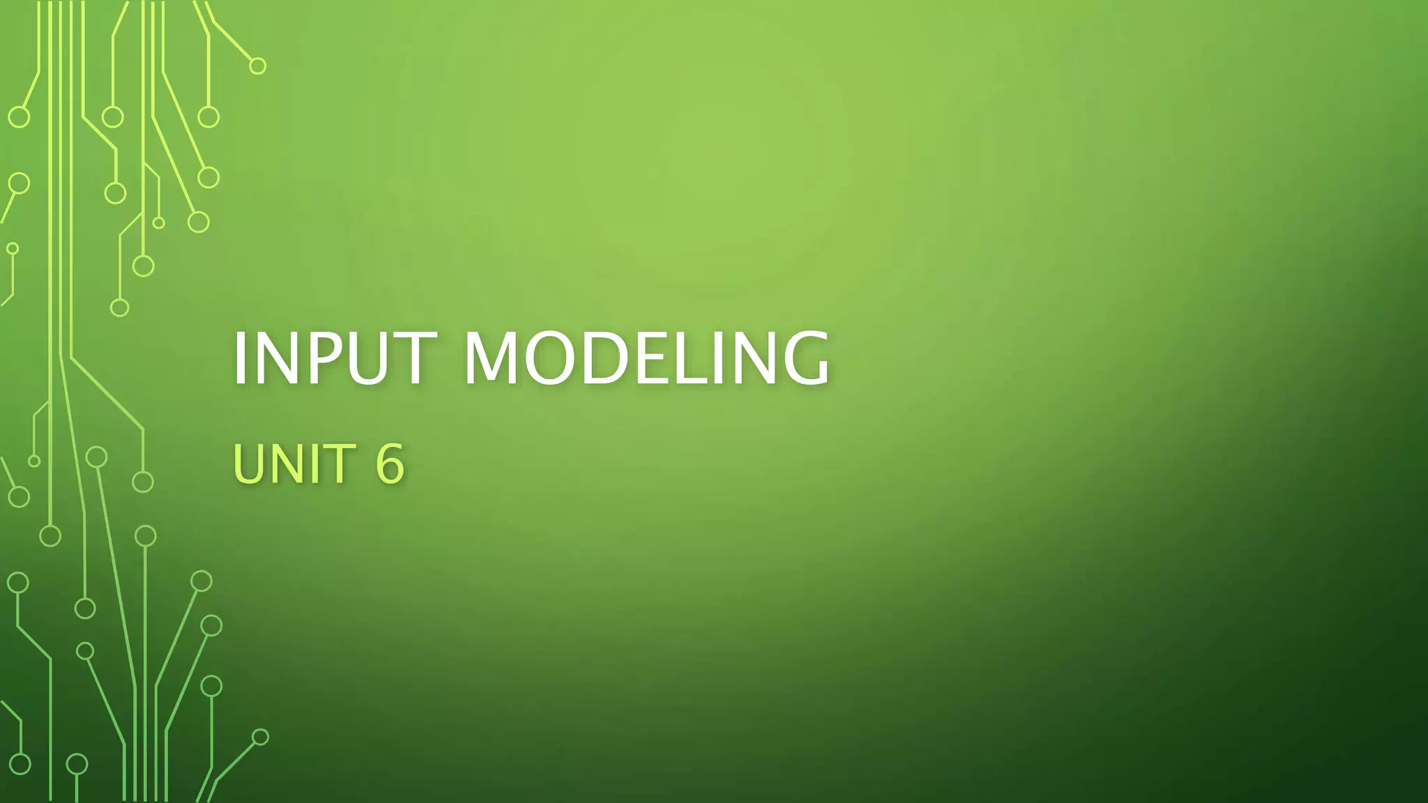 INPUT MODELING
UNIT 6
 