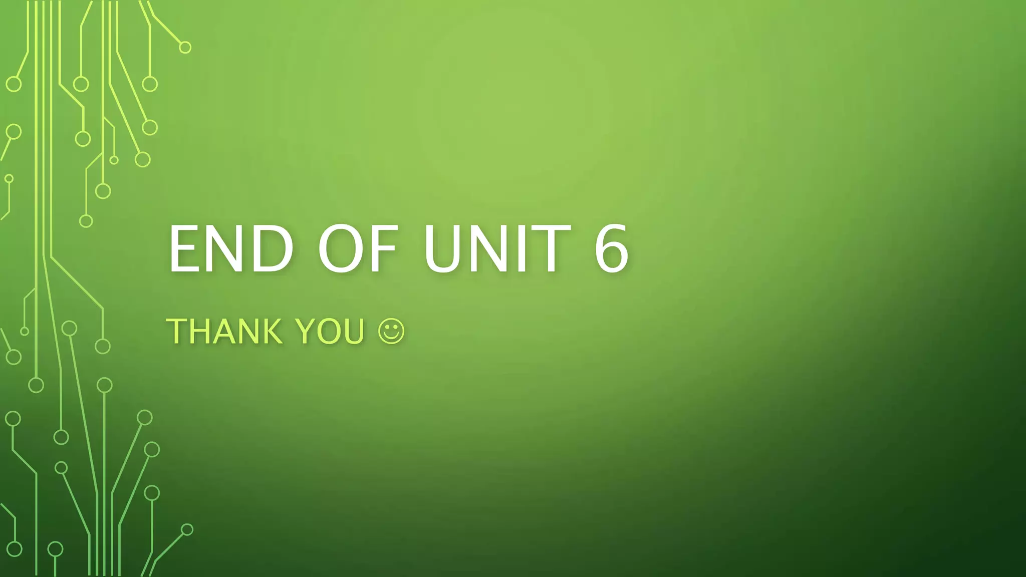 END OF UNIT 6
THANK YOU 
 
