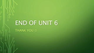 END OF UNIT 6
THANK YOU 
 
