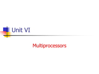 Unit VI
Multiprocessors
 