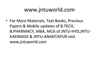 www.jntuworld.com
• For More Materials, Text Books, Previous
  Papers & Mobile updates of B.TECH,
  B.PHARMACY, MBA, MCA of JNTU-HYD,JNTU-
  KAKINADA & JNTU-ANANTAPUR visit
  www.jntuworld.com
 