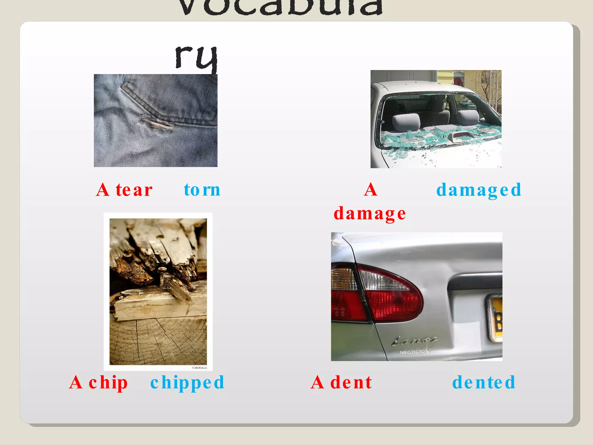 Vocabulary A tear torn A damage damaged A chip chipped A dent dented 