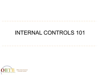 Office of the Provincial
Controller Division
INTERNAL CONTROLS 101
 
