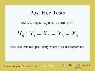 Post Hoc Tests ANOVA only tells if there is a difference Post Hoc tests tell specifically where these differences lay Next Slide