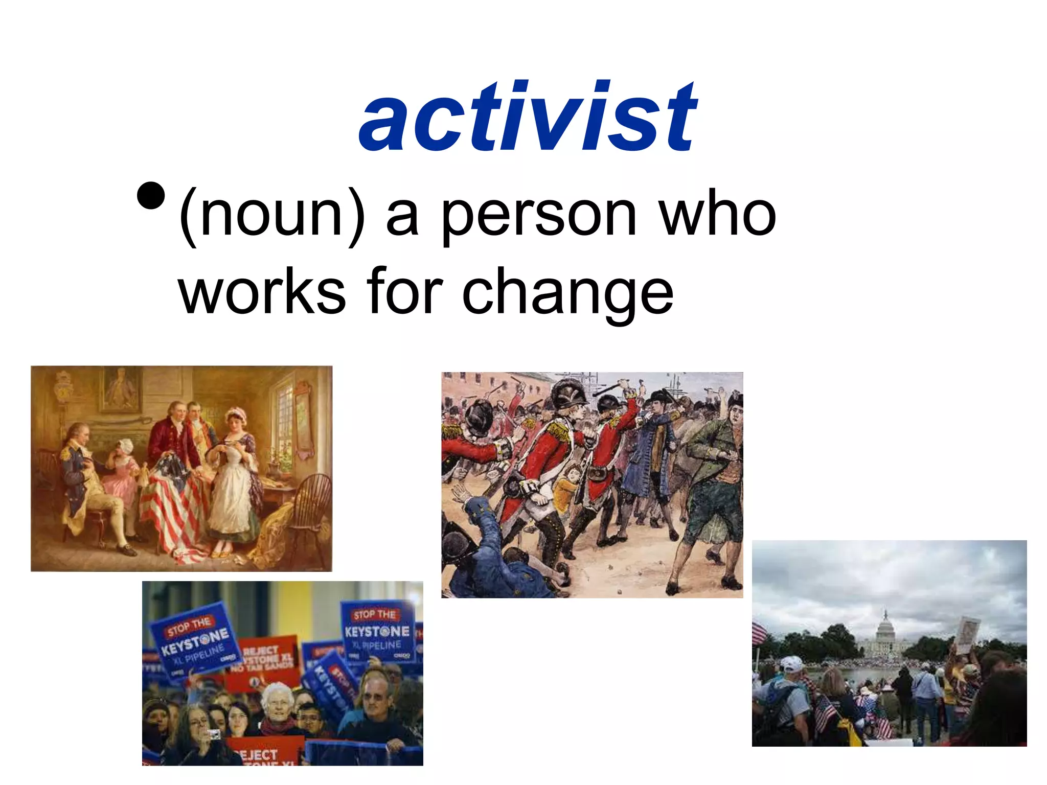 activist
•(noun) a person who
works for change
 