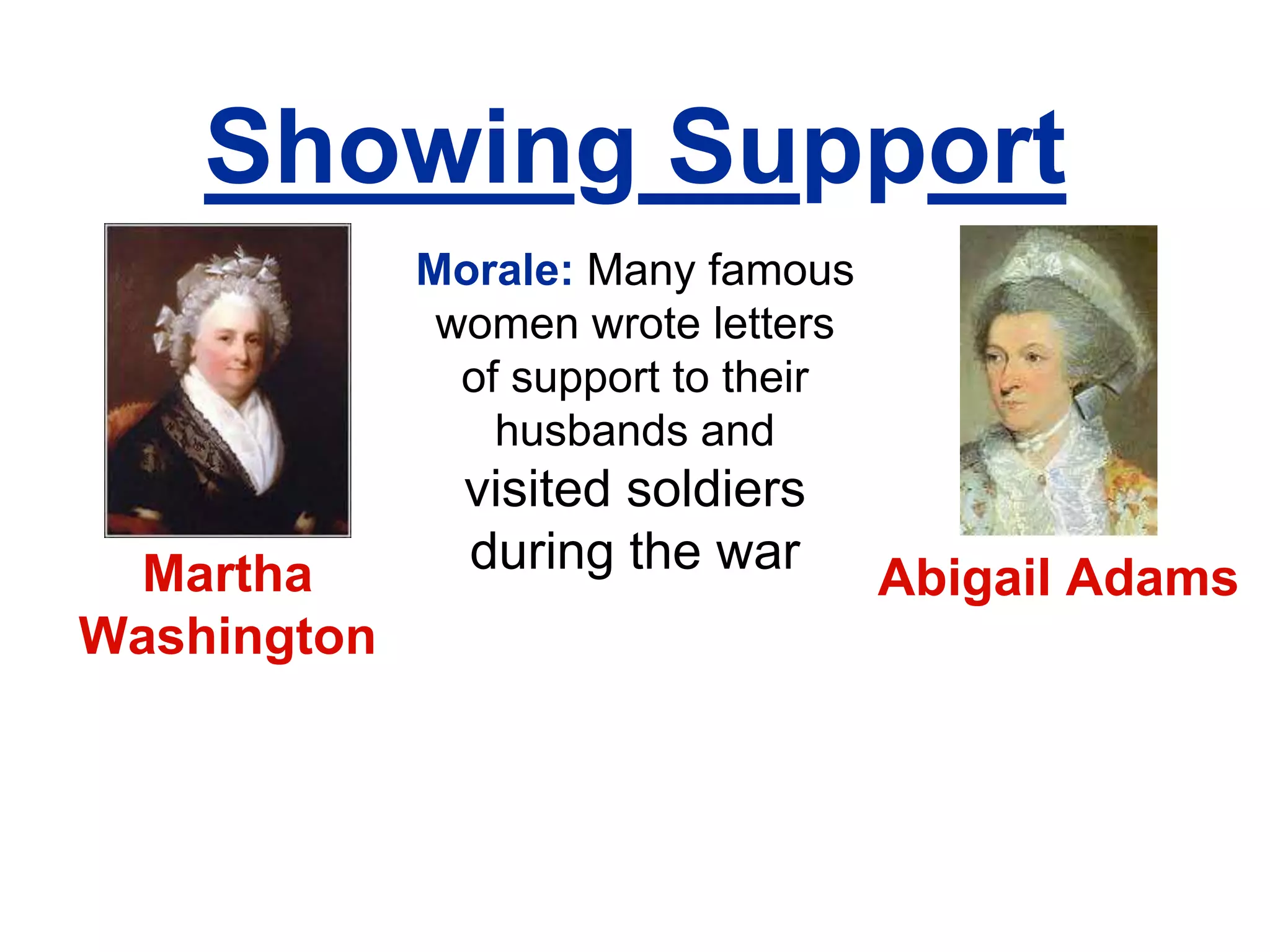 Showing Support
Morale: Many famous
women wrote letters
of support to their
husbands and
visited soldiers
during the warMartha
Washington
Abigail Adams
 