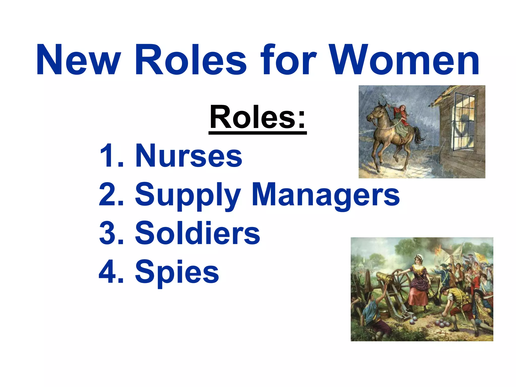 New Roles for Women
Roles:
1. Nurses
2. Supply Managers
3. Soldiers
4. Spies
 