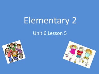 Elementary 2 Unit 6 Lesson 5 