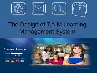 The Design of T.A.M Learning
Management System
 