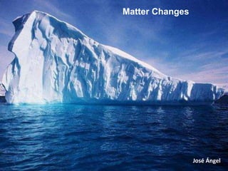 Matter Changes
José Ángel
 